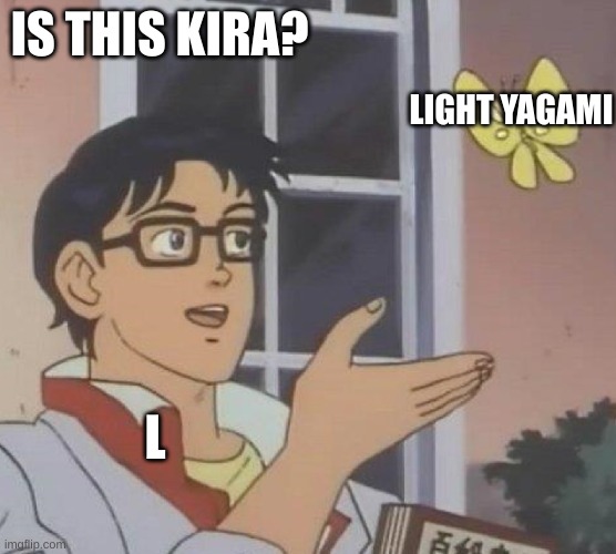 I watched 20 episodes of Death note last night lol | IS THIS KIRA? LIGHT YAGAMI; L | image tagged in is this butterfly,death note | made w/ Imgflip meme maker