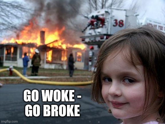 Disaster Girl Meme | GO WOKE -
GO BROKE | image tagged in memes,disaster girl | made w/ Imgflip meme maker