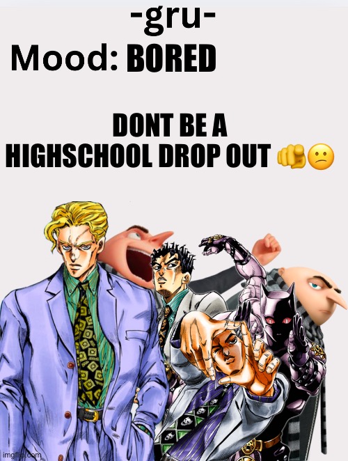 Dont | BORED; DONT BE A HIGHSCHOOL DROP OUT 🫵😕 | image tagged in -gru- s announcement template | made w/ Imgflip meme maker