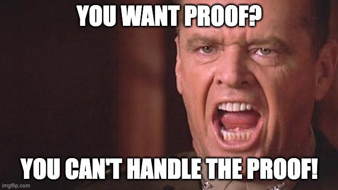 You can't handle truth HD | YOU WANT PROOF? YOU CAN'T HANDLE THE PROOF! | image tagged in you can't handle truth hd | made w/ Imgflip meme maker