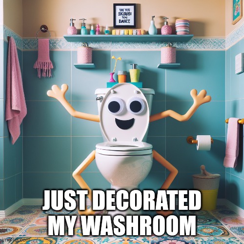 Toilet party | JUST DECORATED MY WASHROOM | image tagged in toilet,humor | made w/ Imgflip meme maker