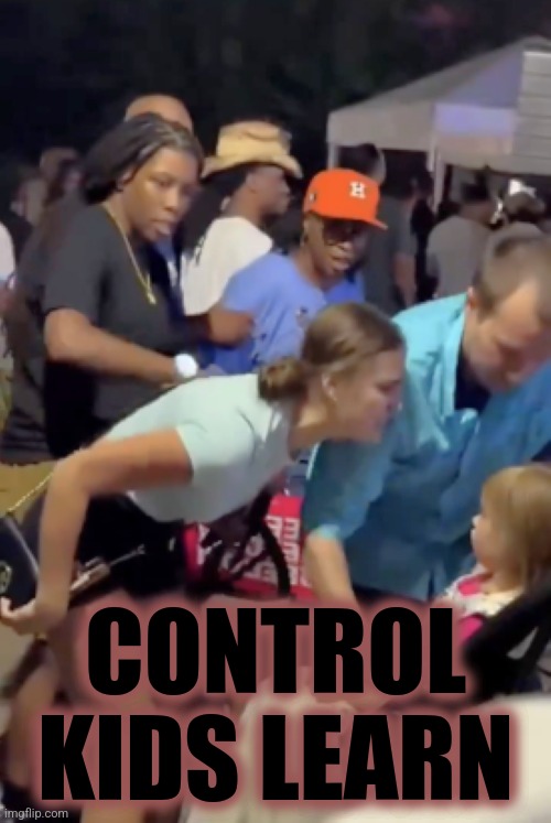 Democrat yelling at child | CONTROL KIDS LEARN | image tagged in democrat yelling at child | made w/ Imgflip meme maker