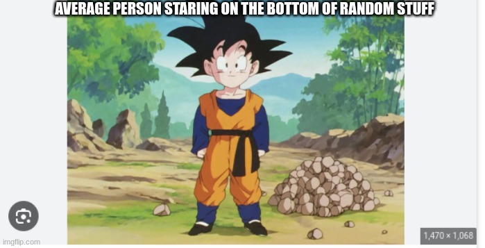 goten | AVERAGE PERSON STARING ON THE BOTTOM OF RANDOM STUFF | image tagged in tekashi 69 | made w/ Imgflip meme maker