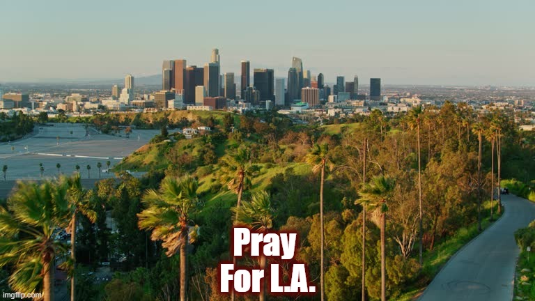 California Is Crumbling | Pray; For L.A. | image tagged in los angeles,la fires,politics,2025,marxism | made w/ Imgflip meme maker