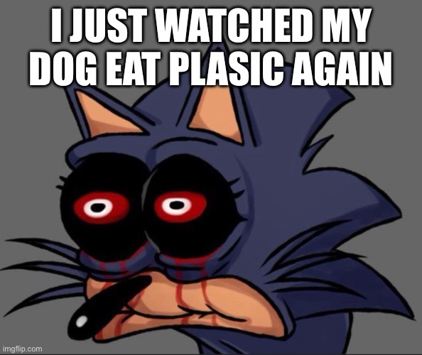 creative title | I JUST WATCHED MY DOG EAT PLASIC AGAIN | made w/ Imgflip meme maker