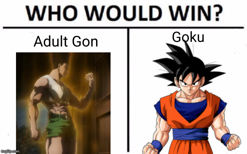 what y'all think | Goku; Adult Gon | image tagged in memes,who would win,hunter x hunter,dragon ball z,gon,goku | made w/ Imgflip meme maker