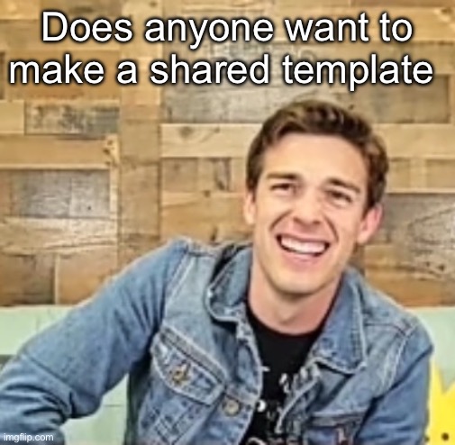 I have never been in one | Does anyone want to make a shared template | image tagged in matpat | made w/ Imgflip meme maker