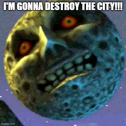 The moon is gonna destroy the city like zerty did | I'M GONNA DESTROY THE CITY!!! | image tagged in moon zelda,memes | made w/ Imgflip meme maker