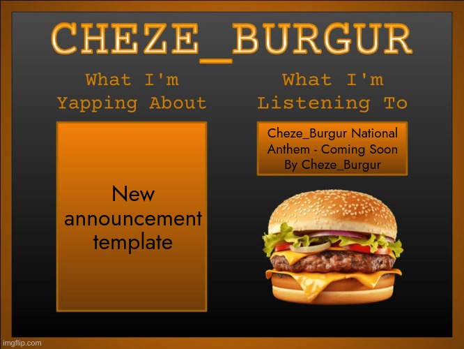 e | New announcement template; Cheze_Burgur National
Anthem - Coming Soon
By Cheze_Burgur | image tagged in new cheze template | made w/ Imgflip meme maker