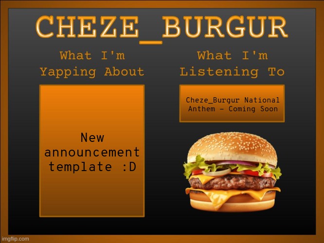 New Cheze Template | New announcement template :D; Cheze_Burgur National Anthem - Coming Soon | image tagged in new cheze template | made w/ Imgflip meme maker