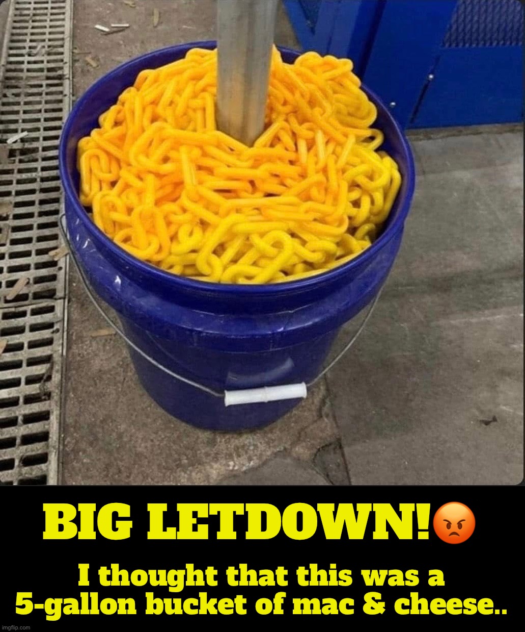 BIG LETDOWN!😡; I thought that this was a 5-gallon bucket of mac & cheese.. | image tagged in funny memes | made w/ Imgflip meme maker