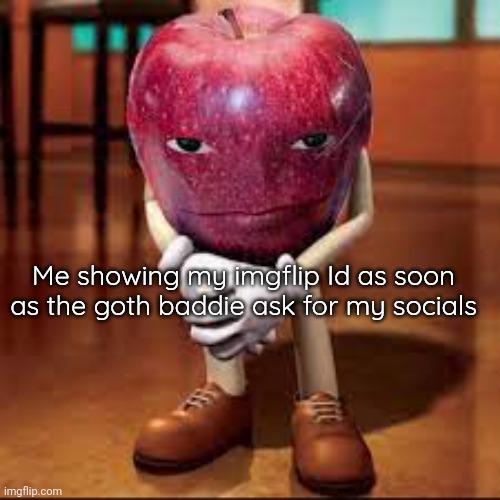 rizz apple | Me showing my imgflip Id as soon as the goth baddie ask for my socials | image tagged in rizz apple | made w/ Imgflip meme maker