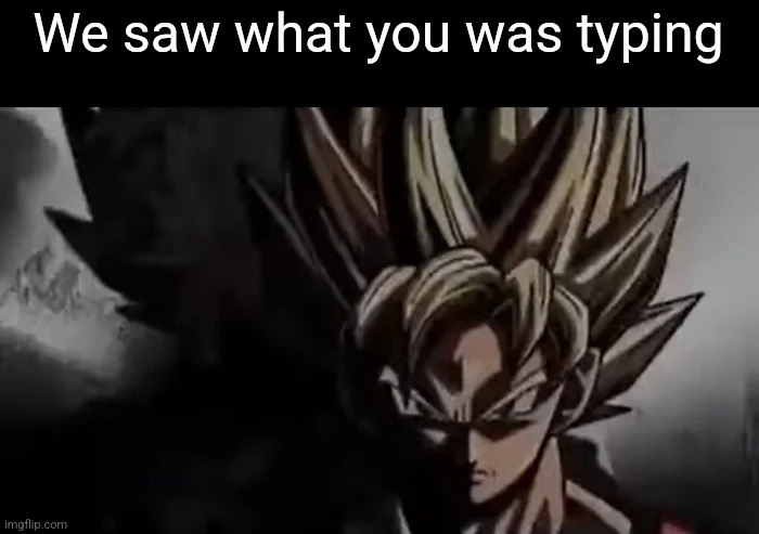 Goku Staring | We saw what you was typing | image tagged in goku staring | made w/ Imgflip meme maker