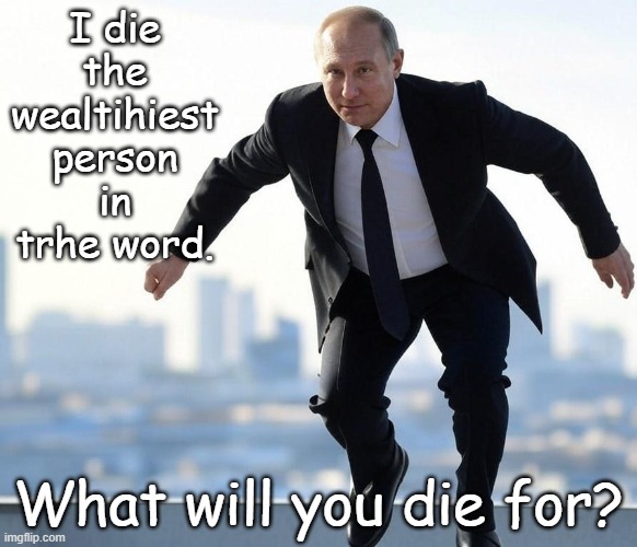 Dying for Mammon or for soul? Having faith | I die the wealtihiest person in trhe word. What will you die for? | image tagged in evangelists,jesus,christ,forgiveness,faith | made w/ Imgflip meme maker