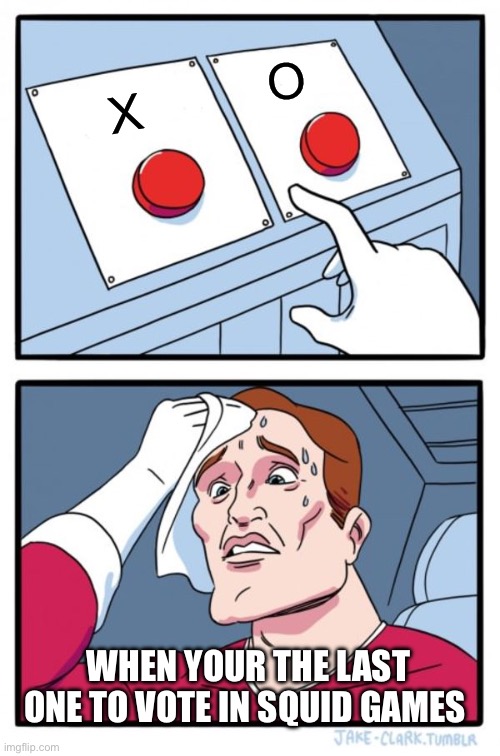 Two Buttons | O; X; WHEN YOUR THE LAST ONE TO VOTE IN SQUID GAMES | image tagged in memes,two buttons | made w/ Imgflip meme maker