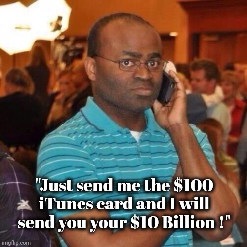 Calling the police | "Just send me the $100 iTunes card and I will send you your $10 Billion !" | image tagged in calling the police | made w/ Imgflip meme maker