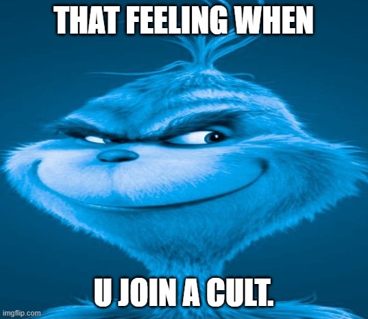 cult. | THAT FEELING WHEN; U JOIN A CULT. | image tagged in blue grinch | made w/ Imgflip meme maker