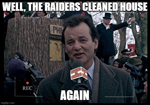 Groundraider Day | WELL, THE RAIDERS CLEANED HOUSE; AGAIN | image tagged in it's groundhog day again,las vegas raiders | made w/ Imgflip meme maker