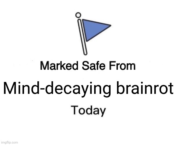 Marked Safe From Meme | Mind-decaying brainrot | image tagged in memes,marked safe from | made w/ Imgflip meme maker