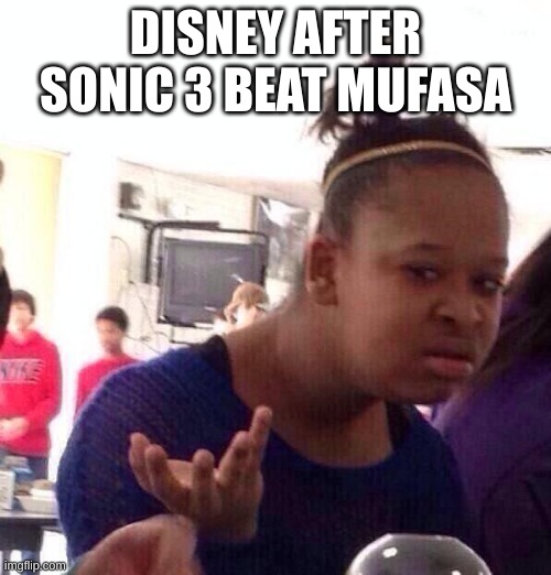 Black Girl Wat Meme | DISNEY AFTER SONIC 3 BEAT MUFASA | image tagged in memes,black girl wat | made w/ Imgflip meme maker