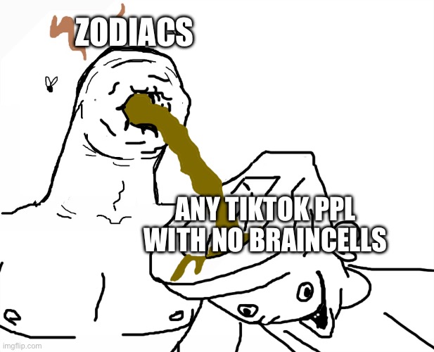 Brainlet toilet | ZODIACS; ANY TIKTOK PPL WITH NO BRAINCELLS | image tagged in brainlet toilet,zodiac,anti zodiac,funny,gojo satoru ballsack,memes | made w/ Imgflip meme maker