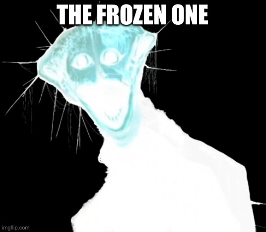 The Boiled One | THE FROZEN ONE | image tagged in the boiled one | made w/ Imgflip meme maker