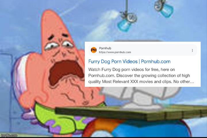 I fucking hate the internet | image tagged in patrick disgusted,furry,anti furry,gojo satoru ballsack,pornhub,internet | made w/ Imgflip meme maker