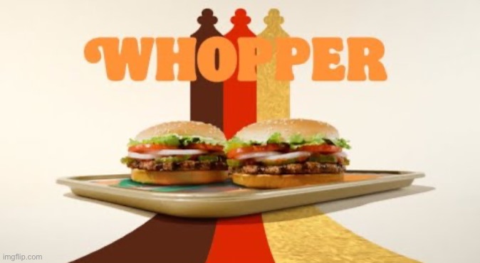 Whopper | image tagged in whopper | made w/ Imgflip meme maker