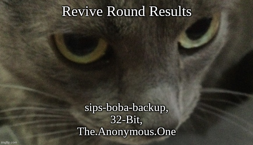 Sweetie | Revive Round Results; sips-boba-backup,
 32-Bit, 
The.Anonymous.One | image tagged in sweetie | made w/ Imgflip meme maker