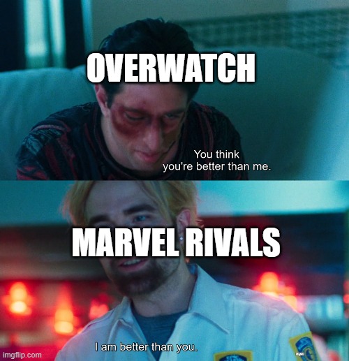 You think you're better than me? I am better than you. | OVERWATCH; MARVEL RIVALS | image tagged in you think you're better than me i am better than you,marvel,overwatch,gaming | made w/ Imgflip meme maker