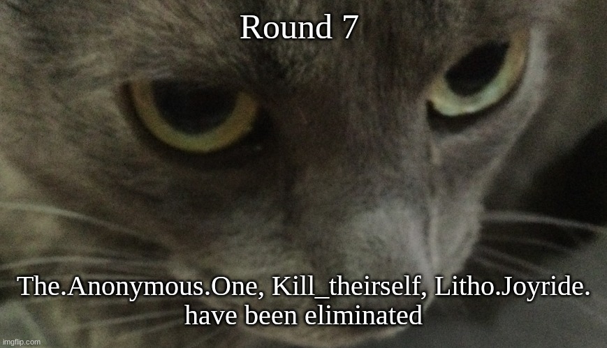 Sweetie | Round 7; The.Anonymous.One, Kill_theirself, Litho.Joyride.
have been eliminated | image tagged in sweetie | made w/ Imgflip meme maker