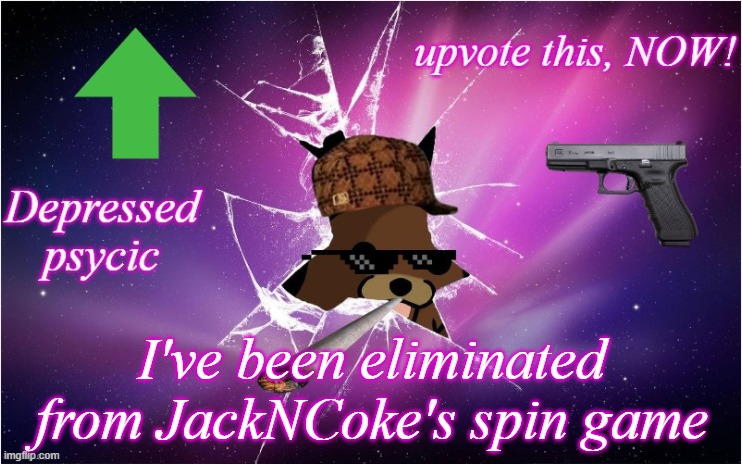 Litho.Joyride. announcement temp | I've been eliminated from JackNCoke's spin game | image tagged in jackncoke,funny,fun,cool | made w/ Imgflip meme maker