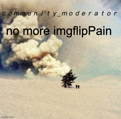 Space11 | no more imgflipPain | image tagged in space11 | made w/ Imgflip meme maker