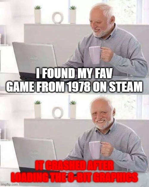 STEAM IN 1900S | I FOUND MY FAV GAME FROM 1978 ON STEAM; IT CRASHED AFTER LOADING THE 8-BIT GRAPHICS | image tagged in memes,spongebob ight imma head out | made w/ Imgflip meme maker