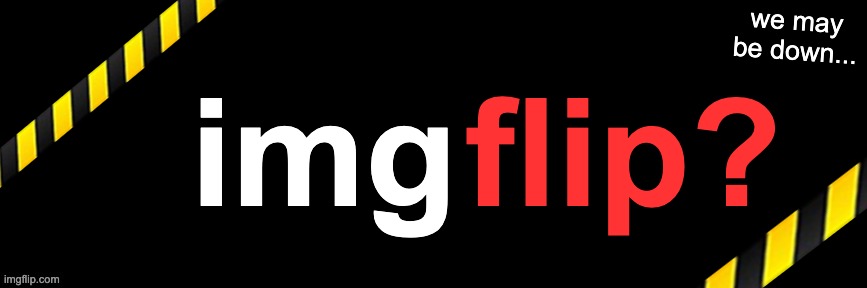 Imgflip custom logo maker | img; flip? we may be down... | image tagged in imgflip custom logo maker | made w/ Imgflip meme maker