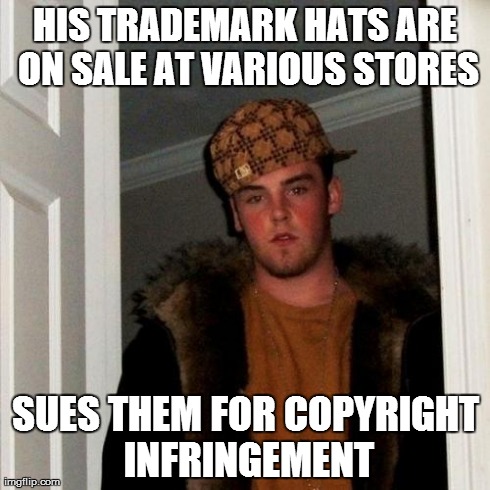 Scumbag Steve | HIS TRADEMARK HATS ARE ON SALE AT VARIOUS STORES SUES THEM FOR COPYRIGHT INFRINGEMENT | image tagged in memes,scumbag steve | made w/ Imgflip meme maker