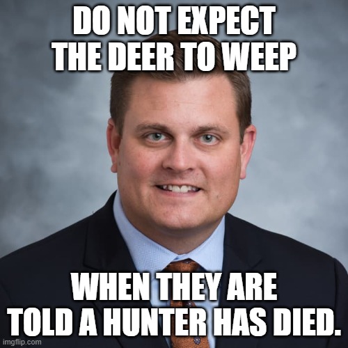 Brian Thompson hunter | DO NOT EXPECT THE DEER TO WEEP; WHEN THEY ARE TOLD A HUNTER HAS DIED. | image tagged in brian thompson died for our sins,brian thompson,luigi mangione,unitedhealthcare,ceo,healthcare | made w/ Imgflip meme maker