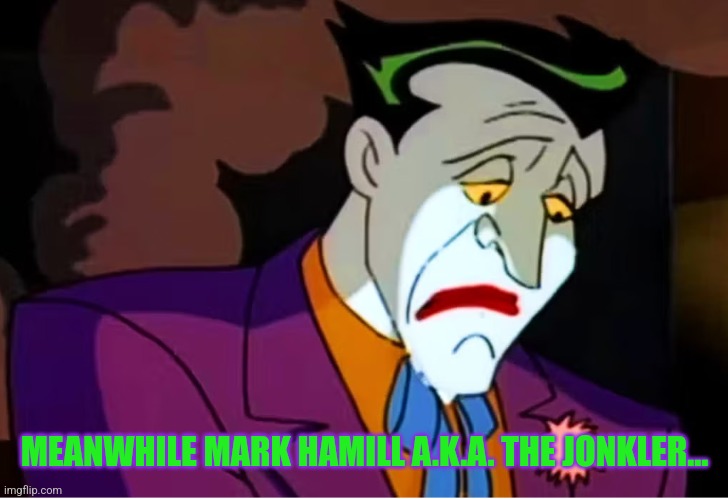 Sad BTAS Joker | MEANWHILE MARK HAMILL A.K.A. THE JONKLER... | image tagged in sad btas joker | made w/ Imgflip meme maker