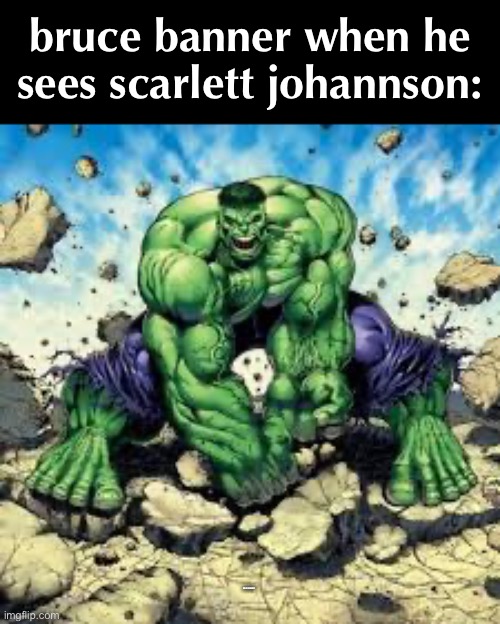 real | bruce banner when he sees scarlett johannson:; HULK SMASH!!! | image tagged in hulk smash sales | made w/ Imgflip meme maker