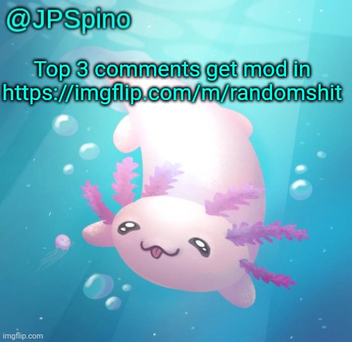 JPSpino's axolotl temp updated | Top 3 comments get mod in https://imgflip.com/m/randomshit | image tagged in jpspino's axolotl temp updated | made w/ Imgflip meme maker