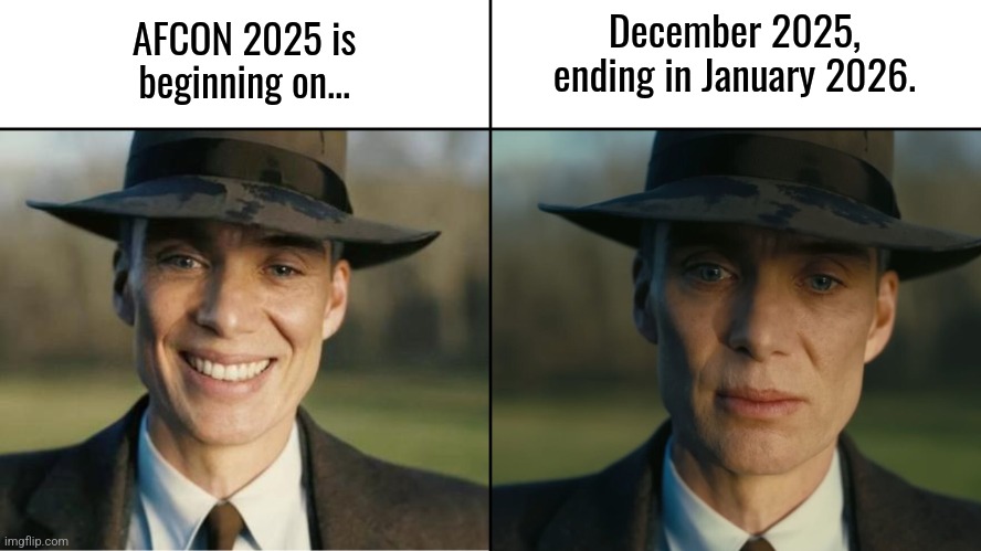 AFCON fans... you DEFINITELY NOT gonna like it... | December 2025, ending in January 2026. AFCON 2025 is beginning on... | image tagged in oppenheimer sad,afcon,africa,footy,soccer,sports | made w/ Imgflip meme maker