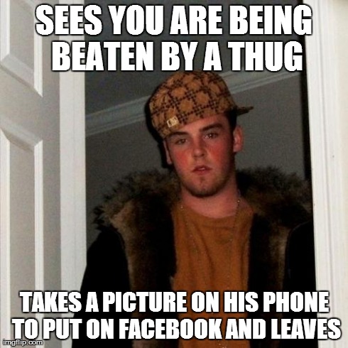 Scumbag Steve Meme | SEES YOU ARE BEING BEATEN BY A THUG TAKES A PICTURE ON HIS PHONE TO PUT ON FACEBOOK AND LEAVES | image tagged in memes,scumbag steve | made w/ Imgflip meme maker
