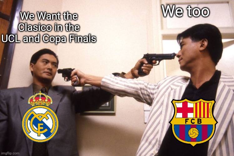 Madrid and Barca meeting each other in all competitions be like: | We too; We Want the Clasico in the UCL and Copa Finals | image tagged in guns in each other's faces,real madrid,barcelona,logic,footy,el clasico | made w/ Imgflip meme maker