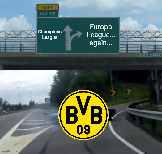 BVB-Leverkusen 2:3 | Champions League; Europa League... again... | image tagged in memes,left exit 12 off ramp,bvb,borussia dortmund,leverkusen,sports | made w/ Imgflip meme maker