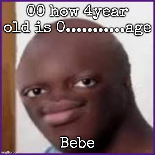 Bald Ksi | 00 how 4year old is 0...........age; Bebe | image tagged in bald ksi | made w/ Imgflip meme maker