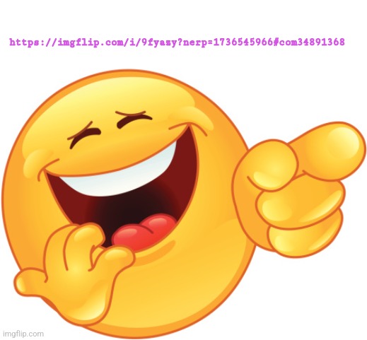 ㅤ | https://imgflip.com/i/9fyazy?nerp=1736545966#com34891368 | image tagged in laughing and pointing emoji | made w/ Imgflip meme maker