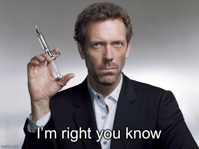 Doctor House | I’m right you know | image tagged in doctor house | made w/ Imgflip meme maker