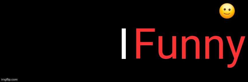 Imgflip custom logo maker | I; Funny; 🙂 | image tagged in imgflip custom logo maker | made w/ Imgflip meme maker