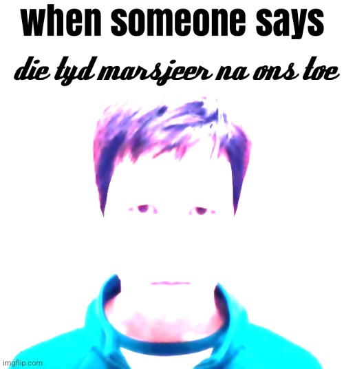 die tyd marsjeer na ons toe | made w/ Imgflip meme maker