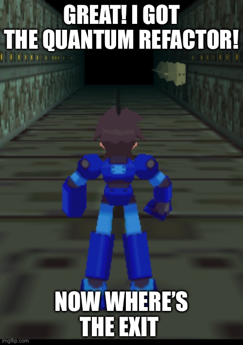 Great! Now what | GREAT! I GOT THE QUANTUM REFACTOR! NOW WHERE’S THE EXIT | image tagged in great now what,megaman legends,megaman,1 to 2,ironic | made w/ Imgflip meme maker